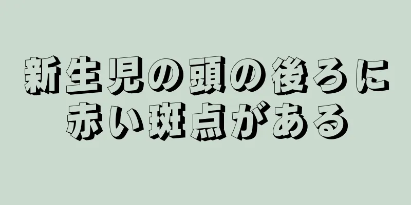 新生児の頭の後ろに赤い斑点がある