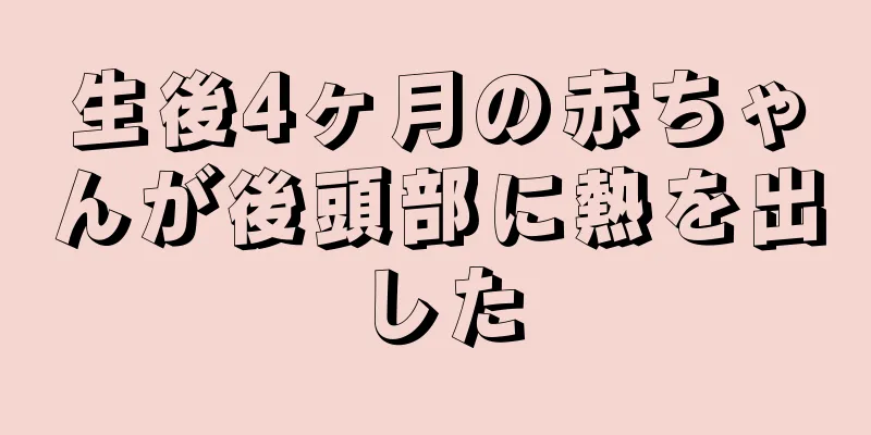 生後4ヶ月の赤ちゃんが後頭部に熱を出した