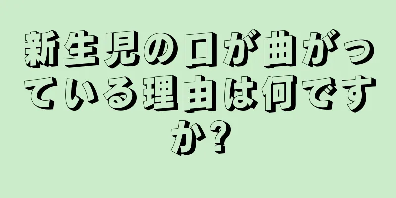 新生児の口が曲がっている理由は何ですか?