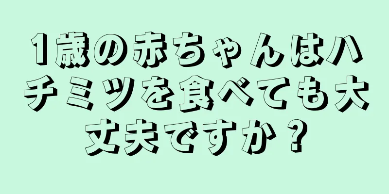1歳の赤ちゃんはハチミツを食べても大丈夫ですか？