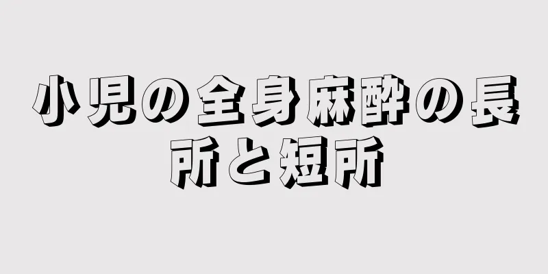 小児の全身麻酔の長所と短所