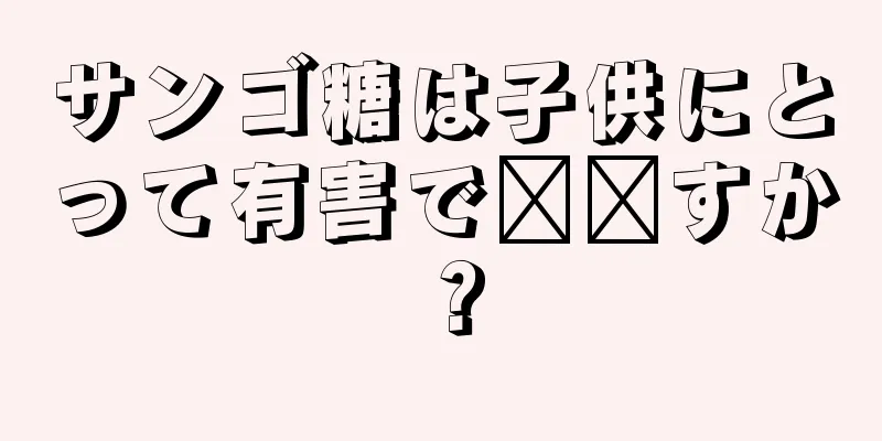 サンゴ糖は子供にとって有害で​​すか？
