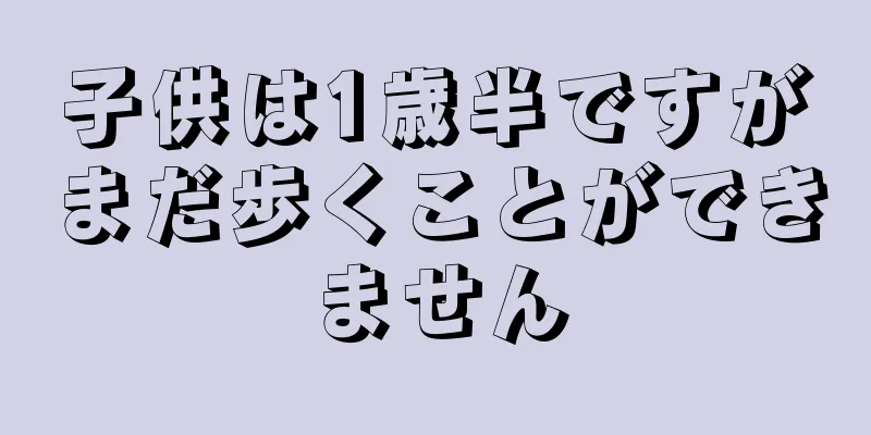 子供は1歳半ですがまだ歩くことができません