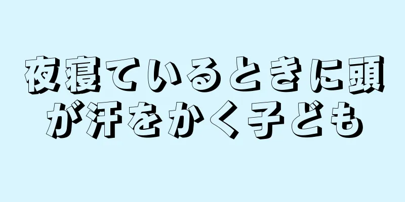 夜寝ているときに頭が汗をかく子ども