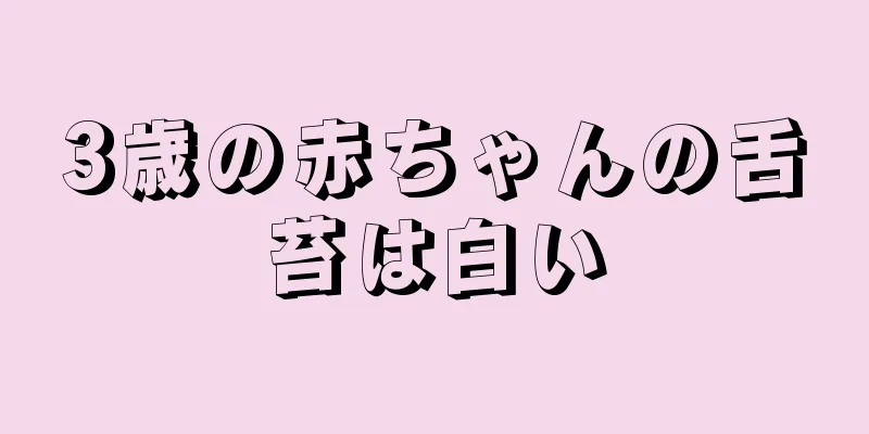 3歳の赤ちゃんの舌苔は白い