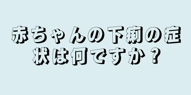 赤ちゃんの下痢の症状は何ですか？
