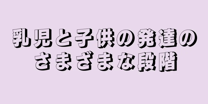乳児と子供の発達のさまざまな段階
