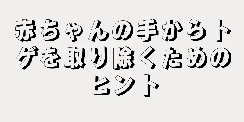 赤ちゃんの手からトゲを取り除くためのヒント