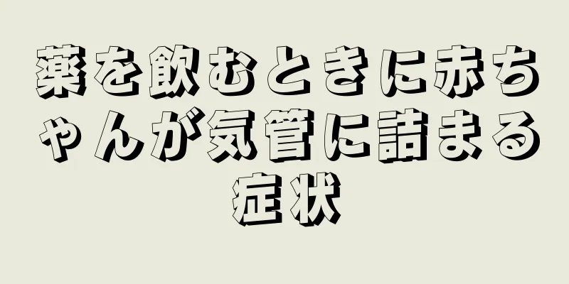 薬を飲むときに赤ちゃんが気管に詰まる症状