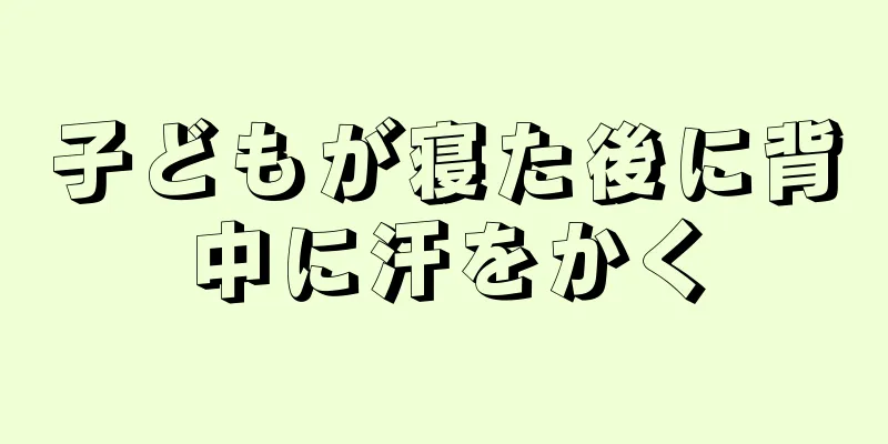 子どもが寝た後に背中に汗をかく