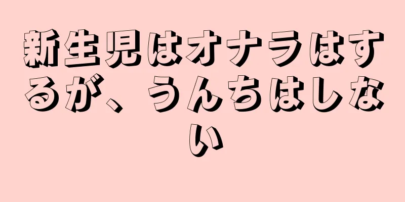 新生児はオナラはするが、うんちはしない