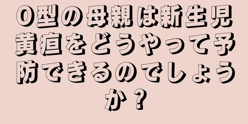 O型の母親は新生児黄疸をどうやって予防できるのでしょうか？