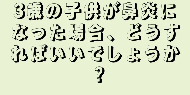 3歳の子供が鼻炎になった場合、どうすればいいでしょうか？
