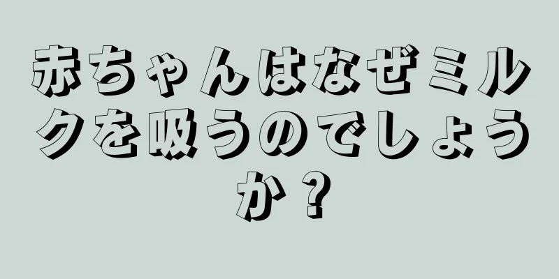 赤ちゃんはなぜミルクを吸うのでしょうか？