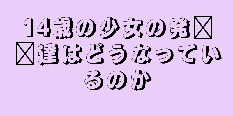 14歳の少女の発​​達はどうなっているのか