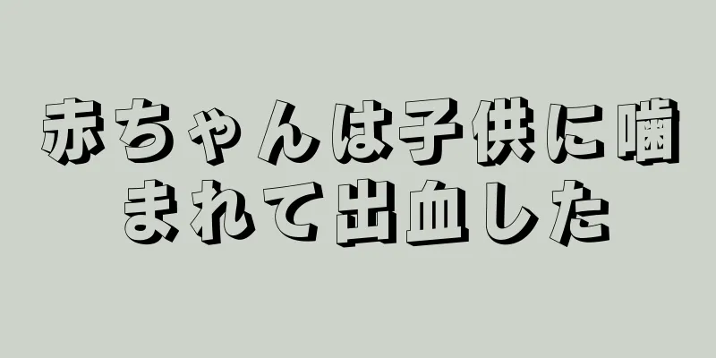 赤ちゃんは子供に噛まれて出血した