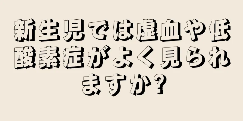 新生児では虚血や低酸素症がよく見られますか?