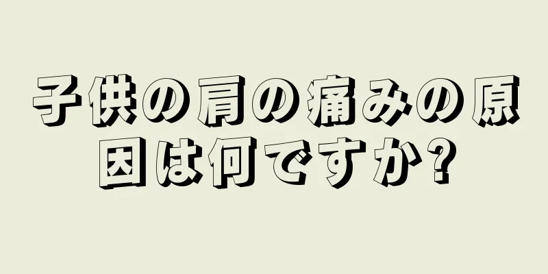 子供の肩の痛みの原因は何ですか?