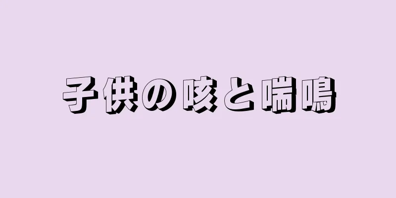 子供の咳と喘鳴