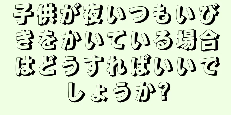子供が夜いつもいびきをかいている場合はどうすればいいでしょうか?