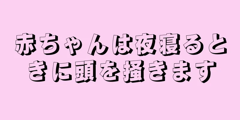 赤ちゃんは夜寝るときに頭を掻きます