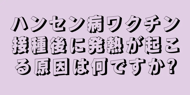 ハンセン病ワクチン接種後に発熱が起こる原因は何ですか?