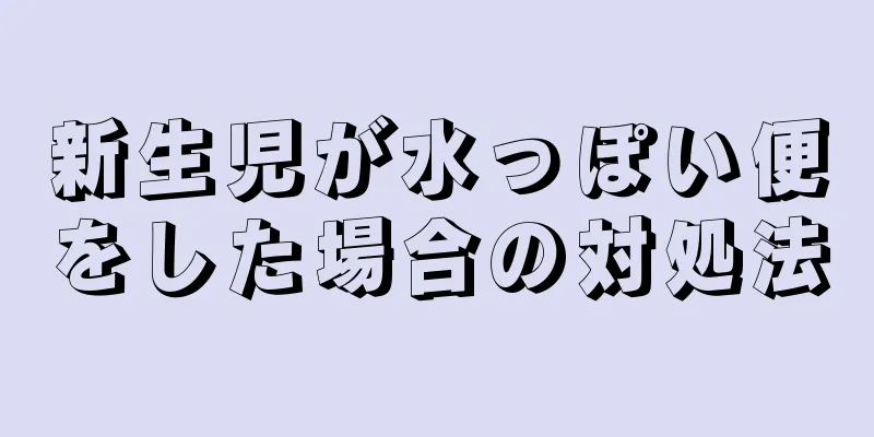 新生児が水っぽい便をした場合の対処法