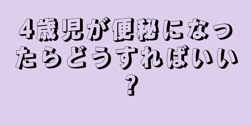 4歳児が便秘になったらどうすればいい？