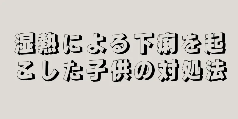 湿熱による下痢を起こした子供の対処法