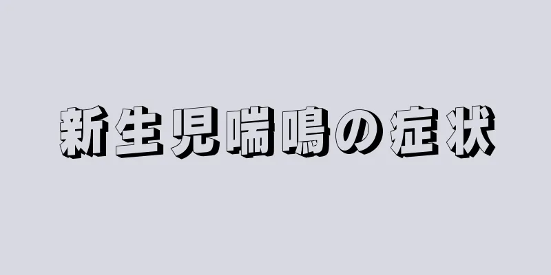 新生児喘鳴の症状
