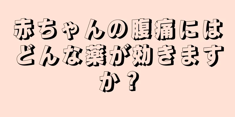 赤ちゃんの腹痛にはどんな薬が効きますか？