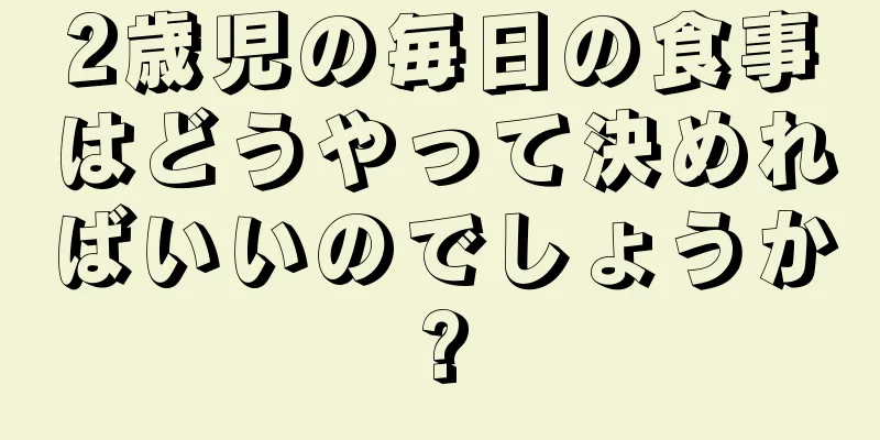 2歳児の毎日の食事はどうやって決めればいいのでしょうか?