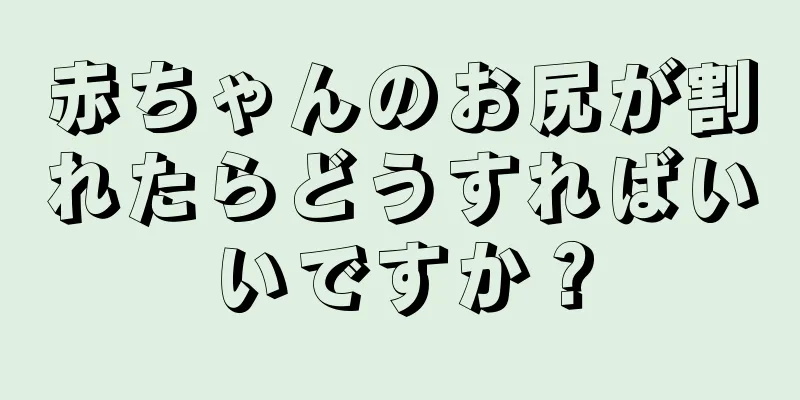 赤ちゃんのお尻が割れたらどうすればいいですか？