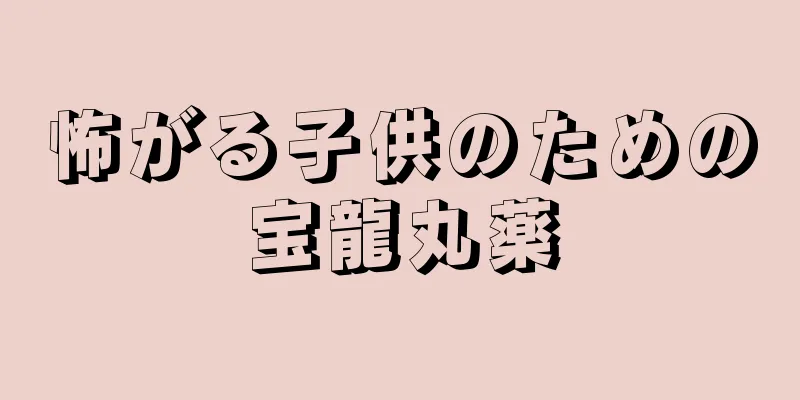 怖がる子供のための宝龍丸薬