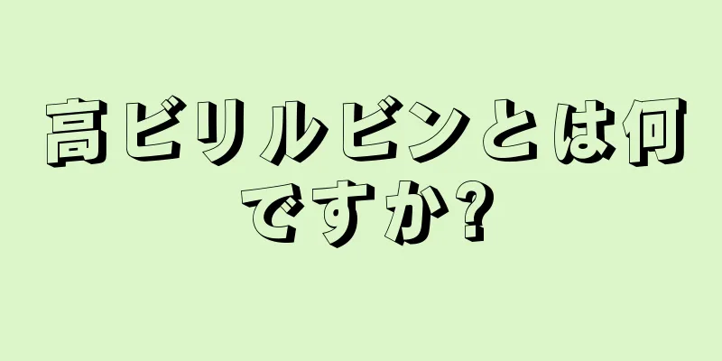 高ビリルビンとは何ですか?