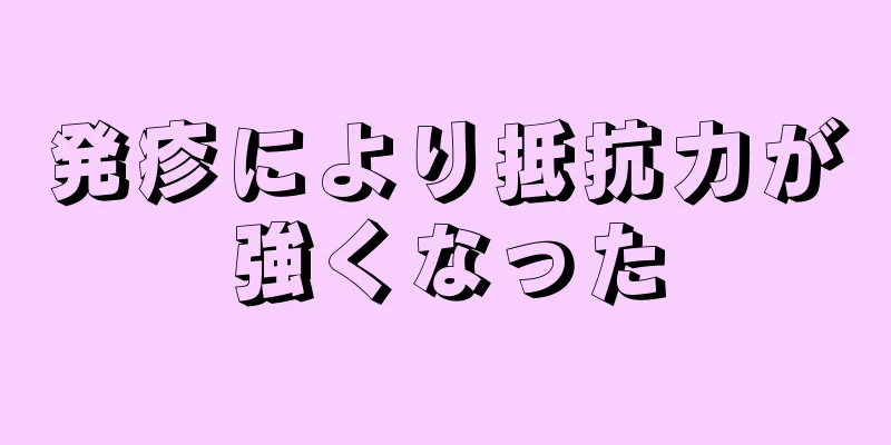 発疹により抵抗力が強くなった