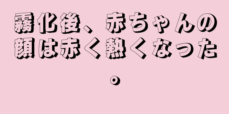 霧化後、赤ちゃんの顔は赤く熱くなった。