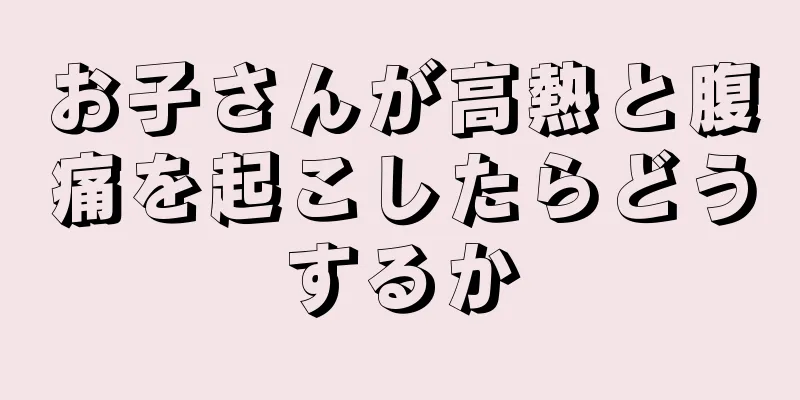 お子さんが高熱と腹痛を起こしたらどうするか