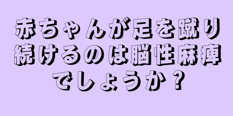 赤ちゃんが足を蹴り続けるのは脳性麻痺でしょうか？