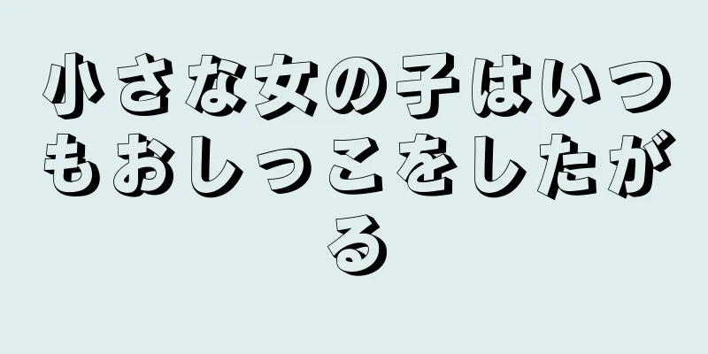 小さな女の子はいつもおしっこをしたがる