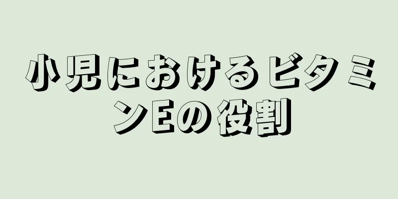 小児におけるビタミンEの役割