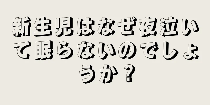 新生児はなぜ夜泣いて眠らないのでしょうか？