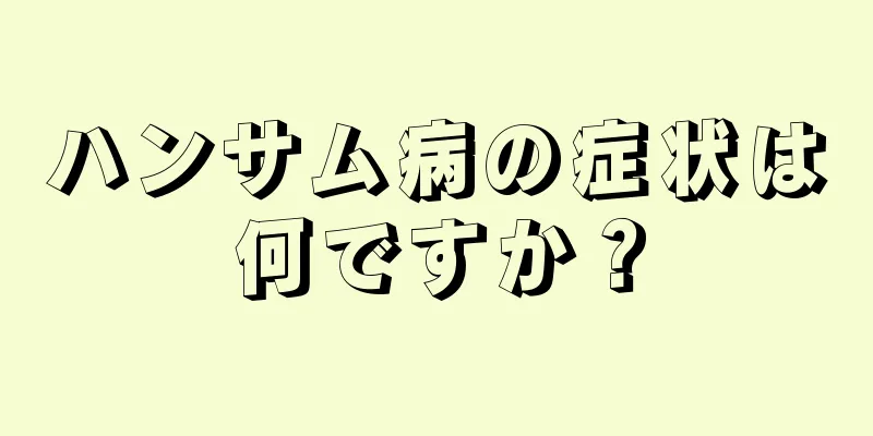 ハンサム病の症状は何ですか？