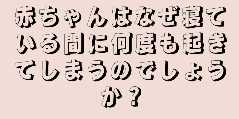 赤ちゃんはなぜ寝ている間に何度も起きてしまうのでしょうか？