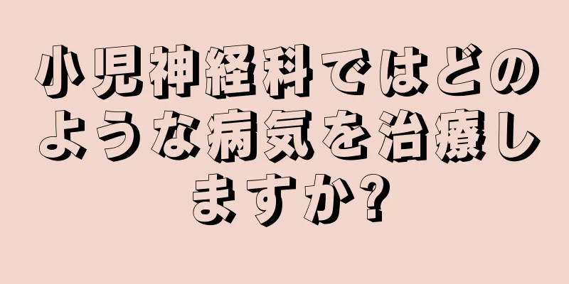 小児神経科ではどのような病気を治療しますか?