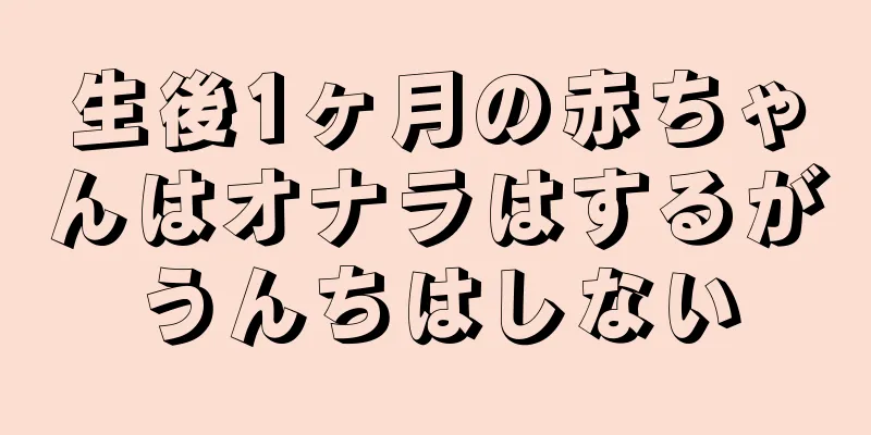 生後1ヶ月の赤ちゃんはオナラはするがうんちはしない