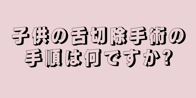 子供の舌切除手術の手順は何ですか?