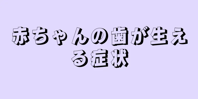 赤ちゃんの歯が生える症状
