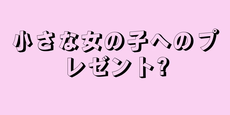小さな女の子へのプレゼント?