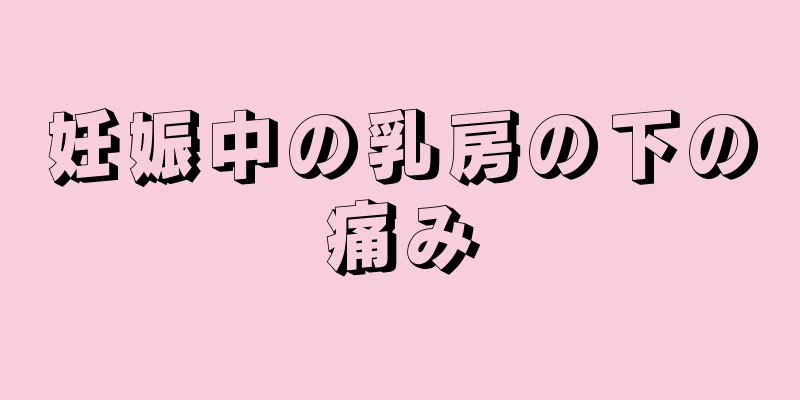 妊娠中の乳房の下の痛み